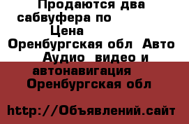 Продаются два сабвуфера по 1200 Wat › Цена ­ 4 000 - Оренбургская обл. Авто » Аудио, видео и автонавигация   . Оренбургская обл.